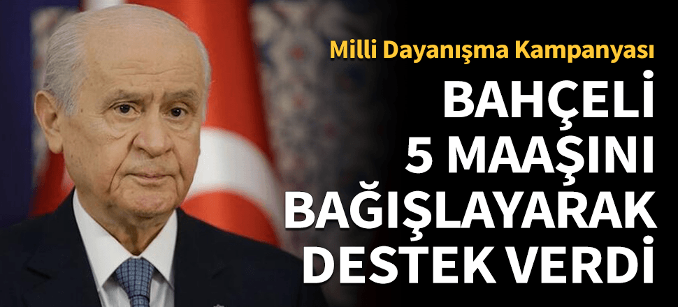Bahçeli kampanyaya 5 maaşını bağışladı...