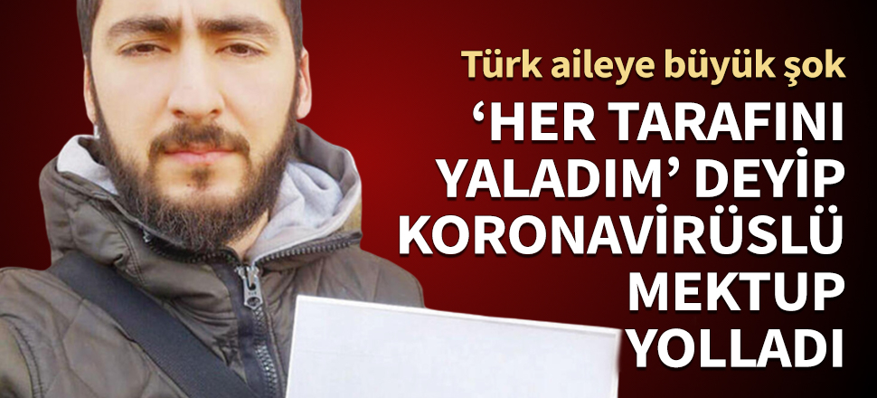 'Her tarafını yaladım' deyip koronavirüslü mektup yolladı