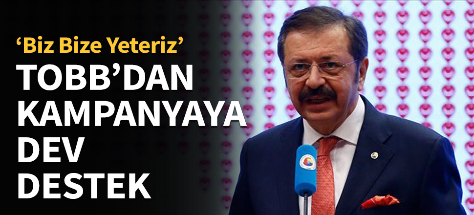 TOBB'dan Biz Bize Yeteriz Türkiyem kampanyasına dev destek!