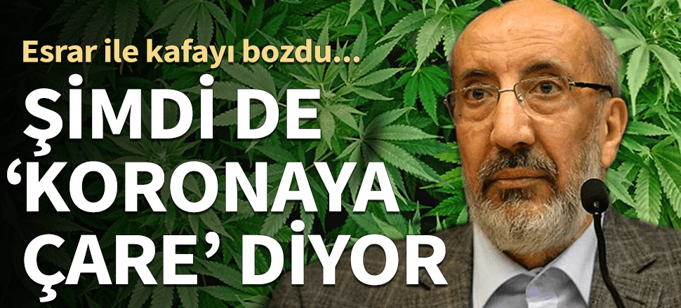 Esrar ile kafayı bozdu, şimdi koronaya çare diyor!