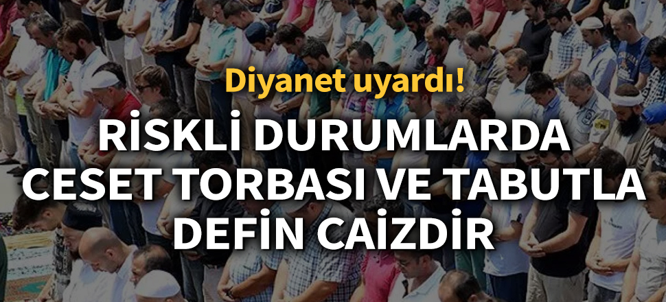 Son dakika... Diyanet uyardı: Koronadan ölenlerin cenazelerini kefenle değil ceset torbası ile defnedin