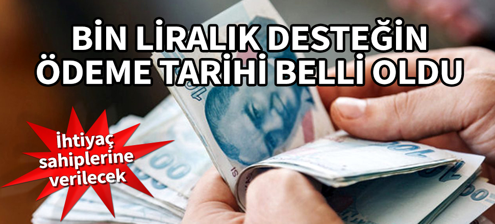 İhtiyaç sahiplerine bin liralık destek o tarihte ödenecek!