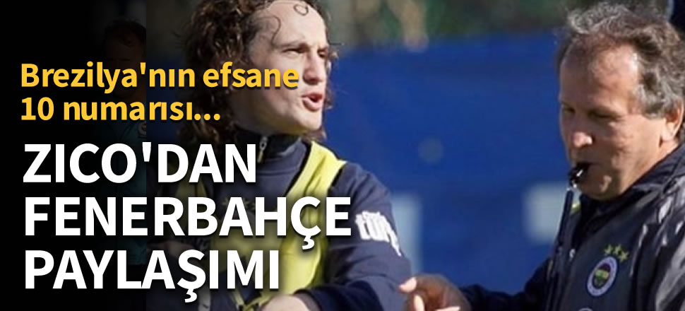 Arthur Zico'dan duygulandıran Fenerbahçe paylaşımı!