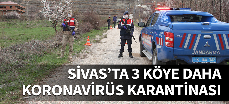 Sivas'ta 3 köyde daha Koronavirüs karantinası!