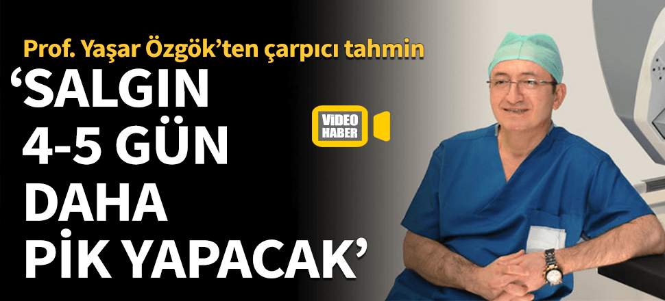"Salgın 4-5 gün daha pik yapacak"