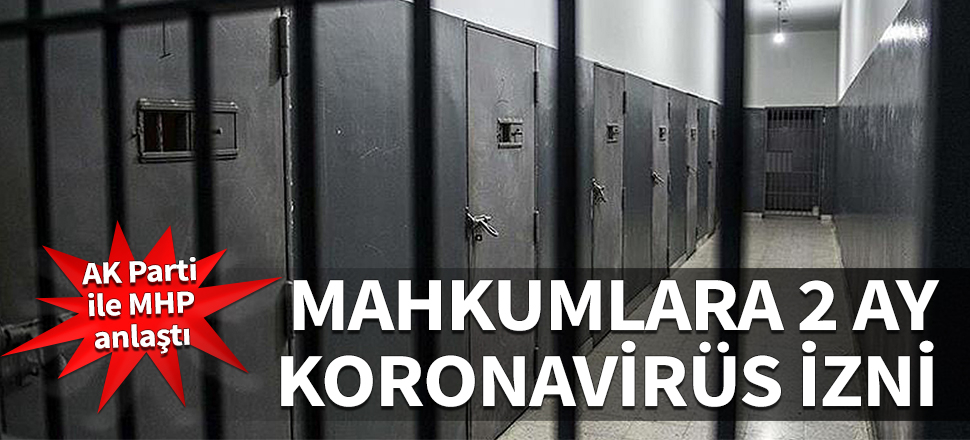 Mahkumlara 2 ay koronavirüs izni! AK Parti ile MHP anlaştı...