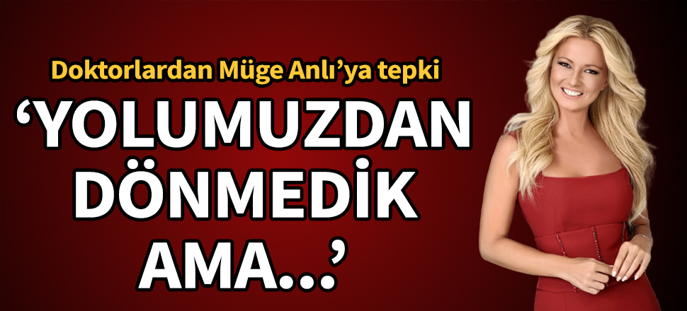 Doktorlardan Müge Anlı'ya tepki: Enfekte olanlarımız oldu, yolumuzdan dönmedik ama Müge Anlı’nın migrenini arabada tedavi edemedik