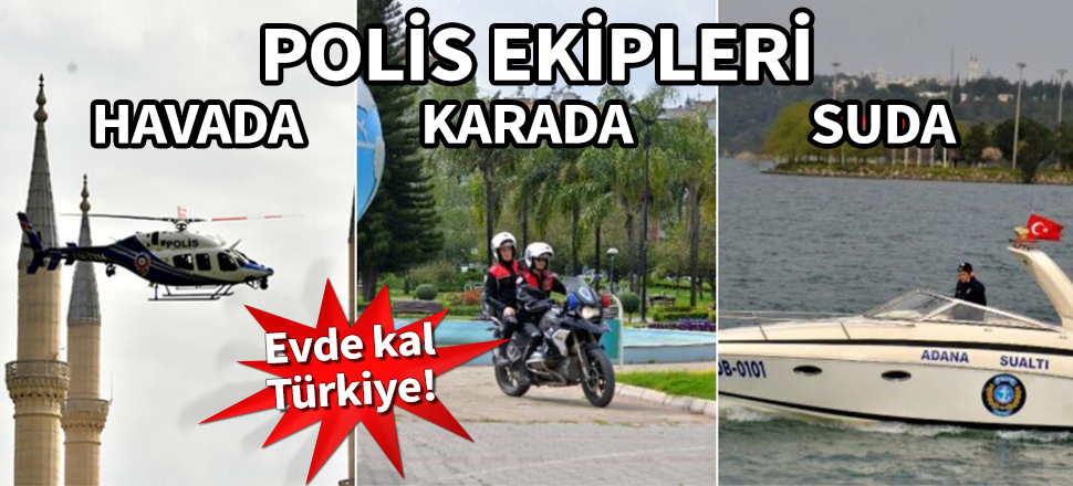 Polis ekipleri havada, karada suda nöbette! Evde kal Türkiye...
