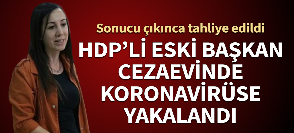 HDP'li eski başkan cezaevinde koronavirüse yakalandı! Sonucu çıkınca tahliye edildi