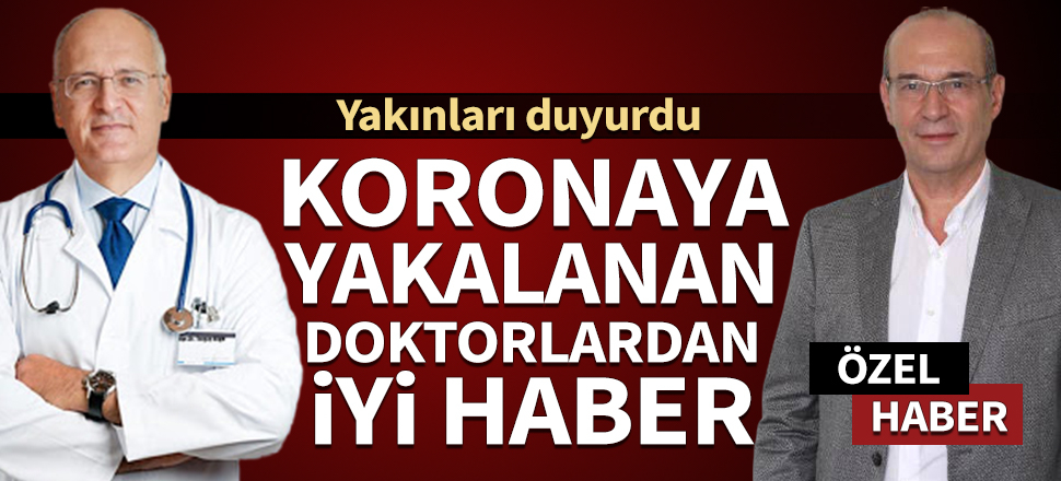 Koronavirüse yakalanan tanınmış doktorlardan iyi haber