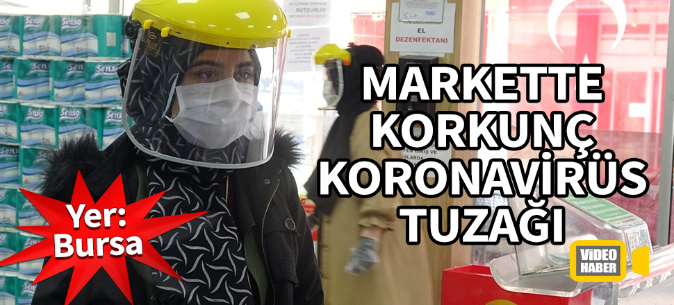 Bursa'da markette korkunç koronavirüs tuzağı