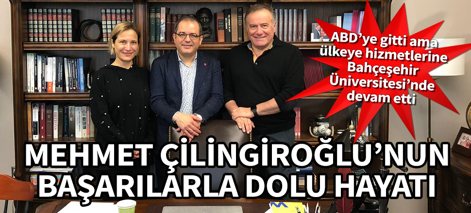 Mehmet Çilingiroğlu'nun başarılarla dolu hayatı! ABD’ye gitti ama Türkiye'ye hizmetlerine Bahçeşehir Üniversitesi'nde devam etti...