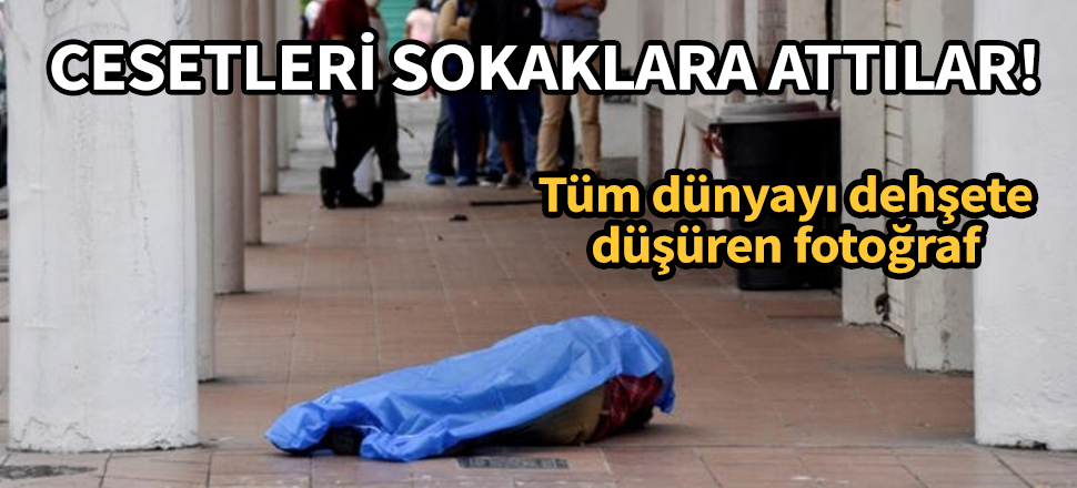 Cesetler sokaklara atıldı! Tüm dünyayı dehşete düşüren fotoğraf
