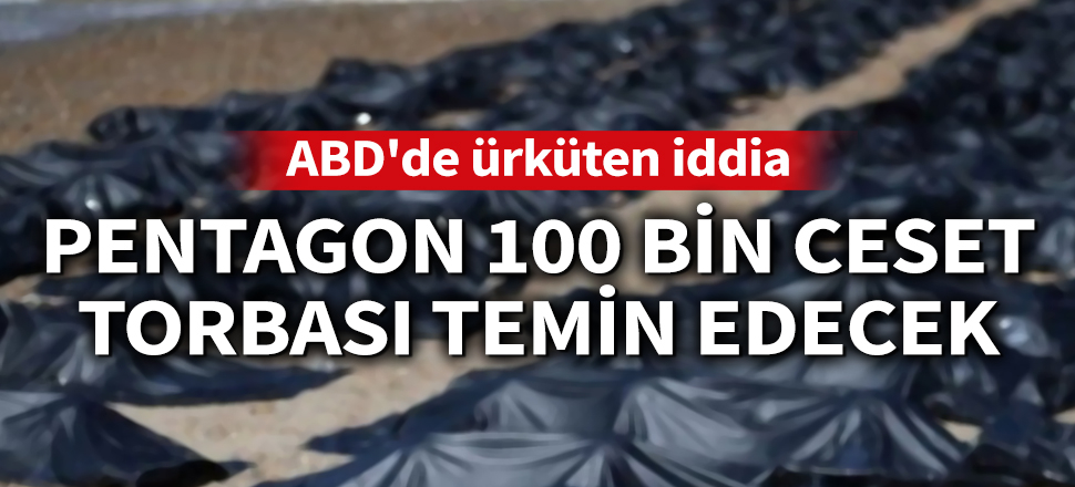Son dakika... ABD'de ürküten iddia: "Pentagon 100 bin ceset torbası temin edecek"
