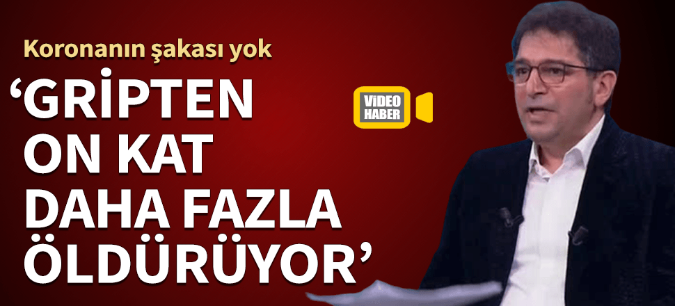 "Korona gripten 10 kat fazla öldürüyor"