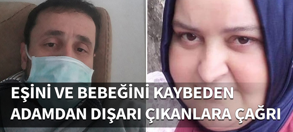 Acılı adamdan sokağa çıkanlara çağrı! Eşini ve bebeğini Koronavirüs'ten kaybetti!