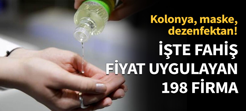 Kolonya,maske, dezenfektan... İşte fahiş fiyat uygulayan 198 firma...