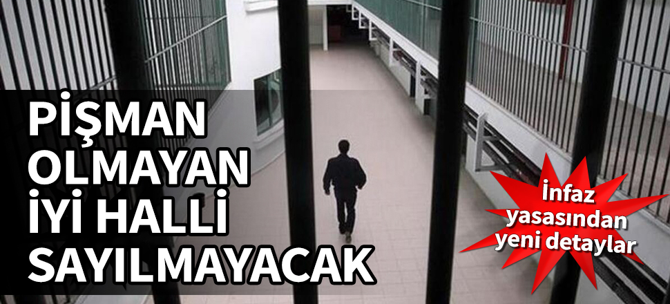 İnfaz yasasından yeni detaylar! Pişman olmayanlar iyi halli sayılmayacak