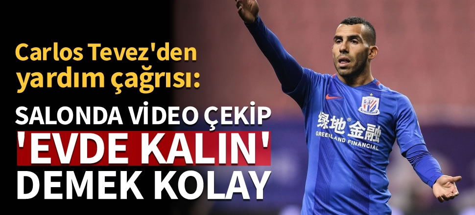 Tevez: Salonda video çekip 'evde kalın' demek kolay