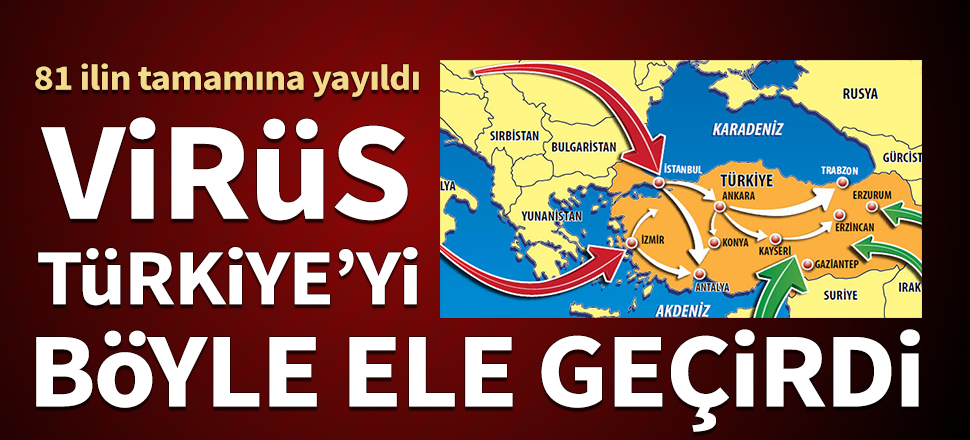 Virüs 81 ilin tamamında! Türkiye'yi böyle ele geçirdi...