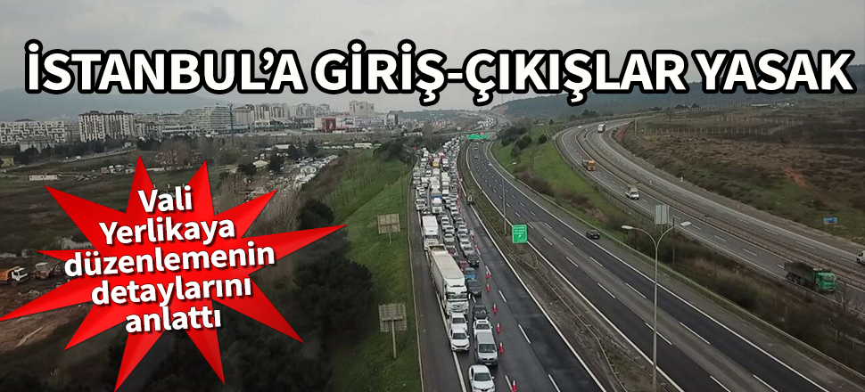 İstanbul'a giriş-çıkışlar yasak! Vali Yerlikaya düzenlemenin detaylarını anlattı