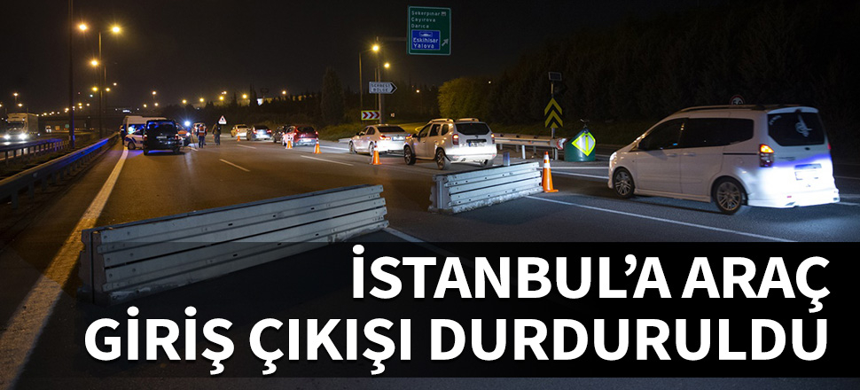 İstanbul'a araç giriş çıkışı durduruldu!