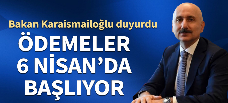 Bakan Karaismailoğlu duyurdu! Ödemeler 6 Nisan'da başlıyor
