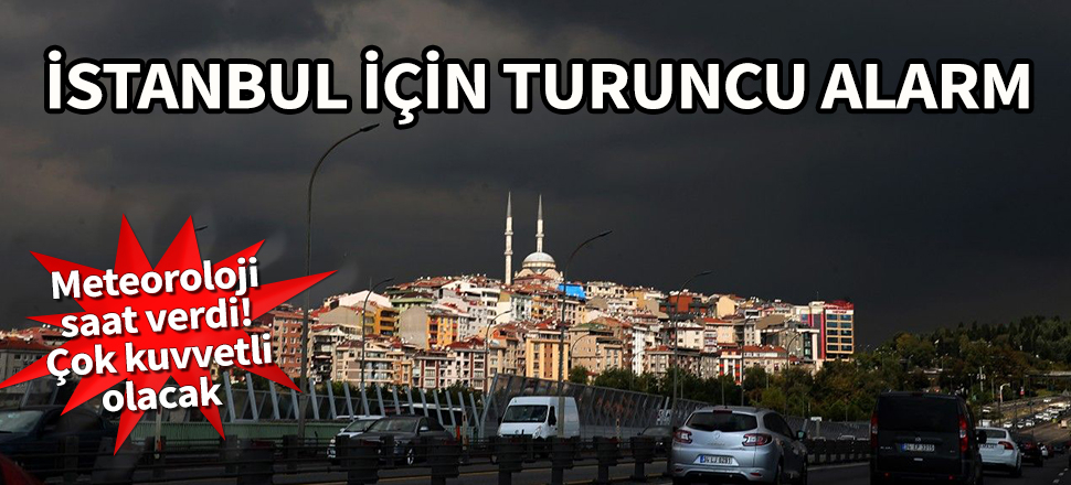 İstanbul için turuncu alarm! Meteoroloji saat verdi, kuvvetli geliyor...