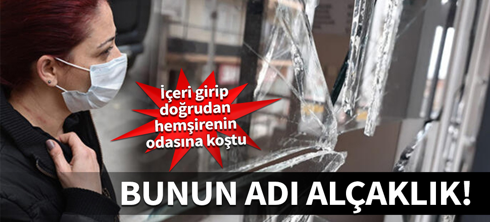 Bunun adı alçaklık! İçeri girip doğrudan hemşirenin odasına koştu