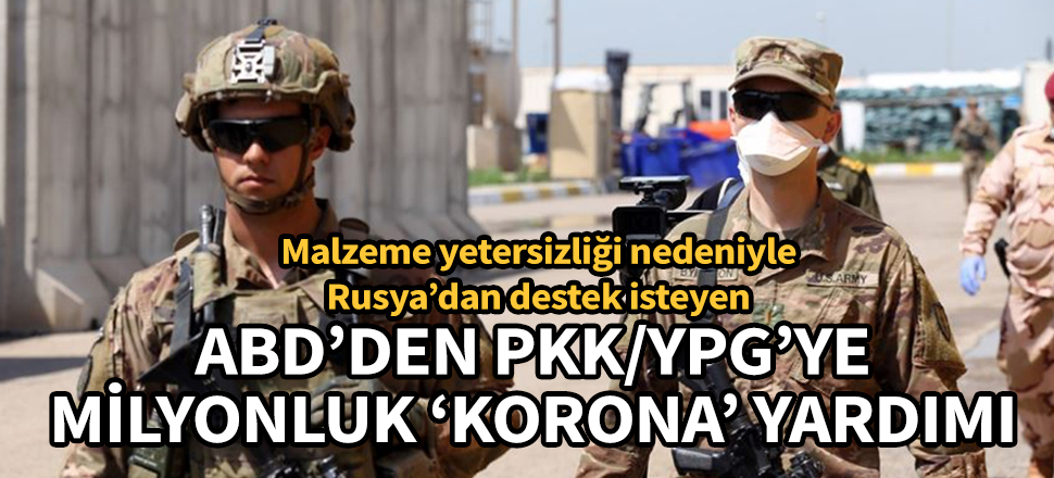 ABD'den PKK/YPG'ye milyon dolarlık 'koronavirüs' yardımı!