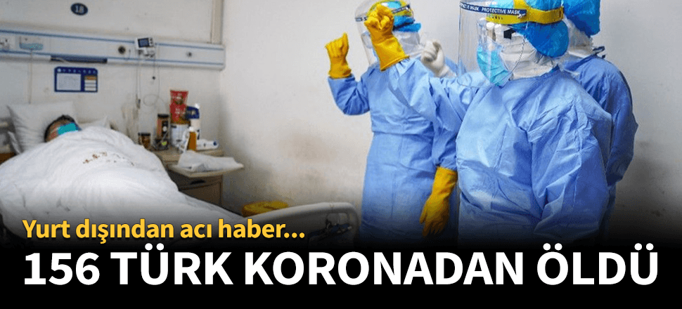 Yurt dışında Kovid-19 nedeniyle ölen Türklerin sayısı 156'ya çıktı...
