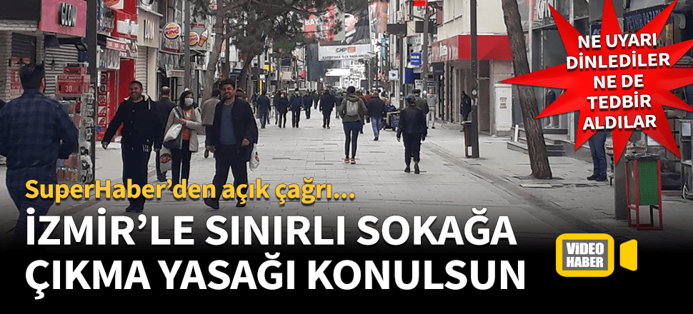SuperHaber'den çağrı: İzmir'le sınırlı sokağa çıkma yasağı uygulansın...