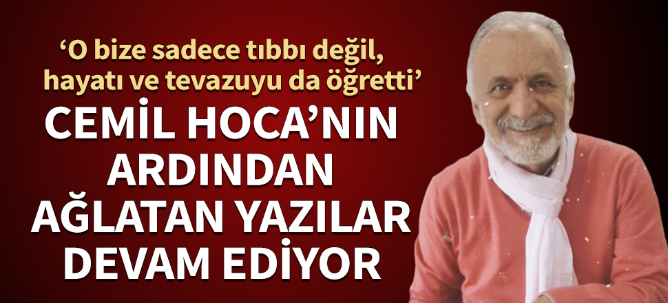 Cemil Hoca'nın ardından ağlatan yazılar devam ediyor: O bize sadece tıbbı değil, hayatı ve tevazuyu da öğretti