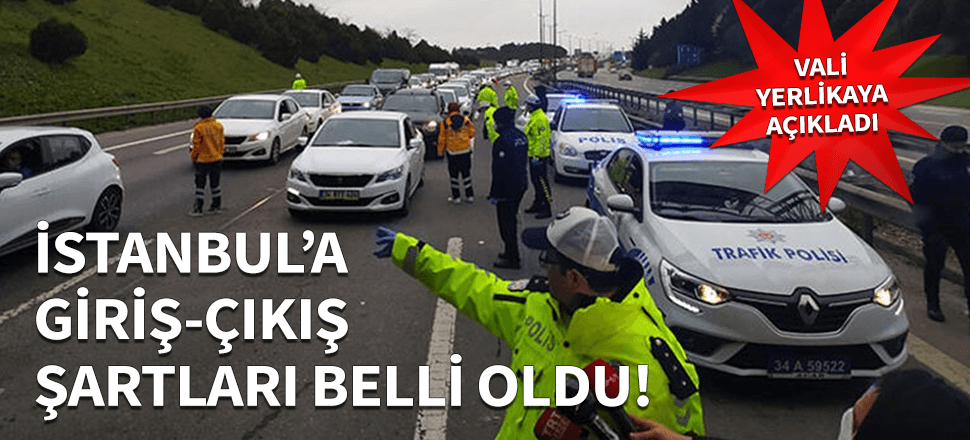 Vali Yerlikaya İstanbul'a giriş-çıkış şartlarını açıkladı!