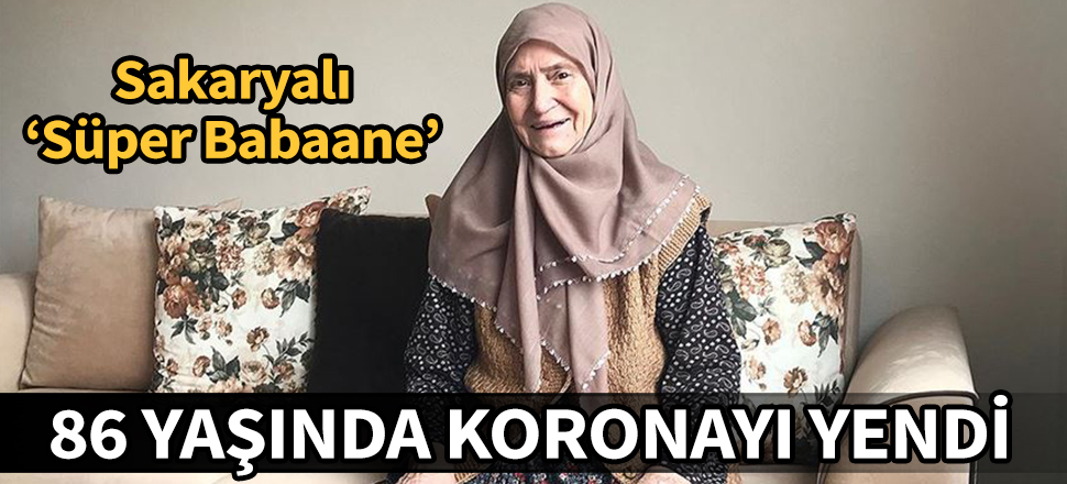 86 yaşındaki Sakaryalı 'Süper Babaanne' koronavirüsü yendi