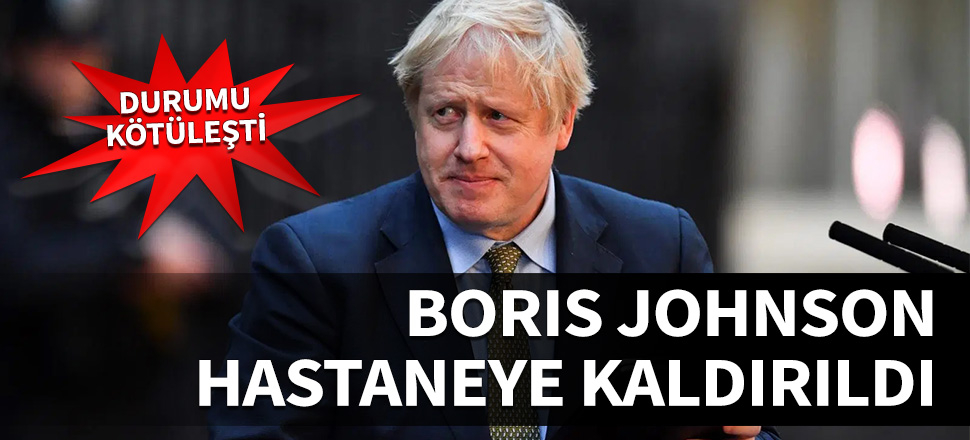 Boris Johnson hastaneye kaldırıldı...