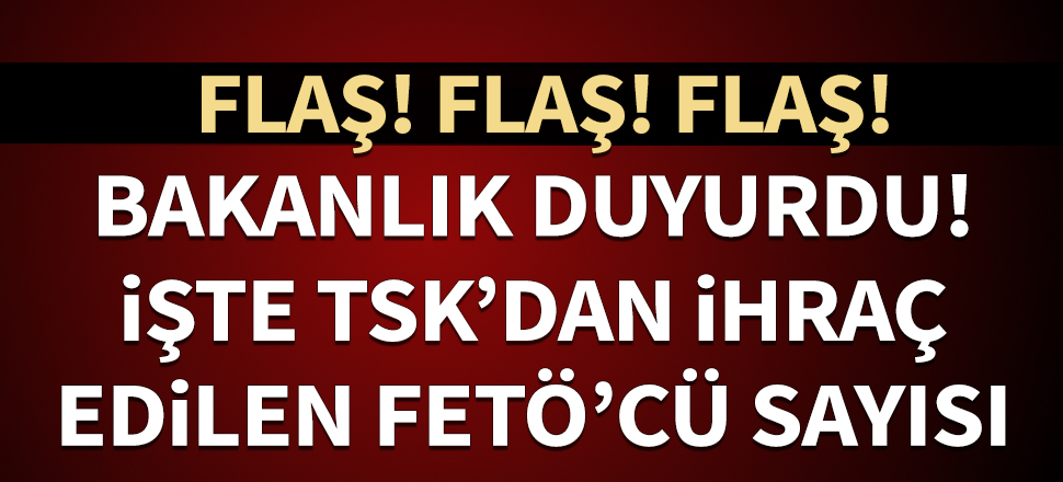 MSB, TSK'dan ihraç edilen FETÖ'cülerin sayısını açıkladı
