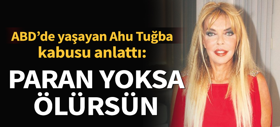 Son dakika... Ahu Tuğba: ABD'de paran yoksa sokakta ölüyorsun