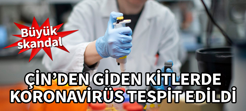 Büyük skandal! Çin'den giden kitlerde koronavirüs tespit edildi