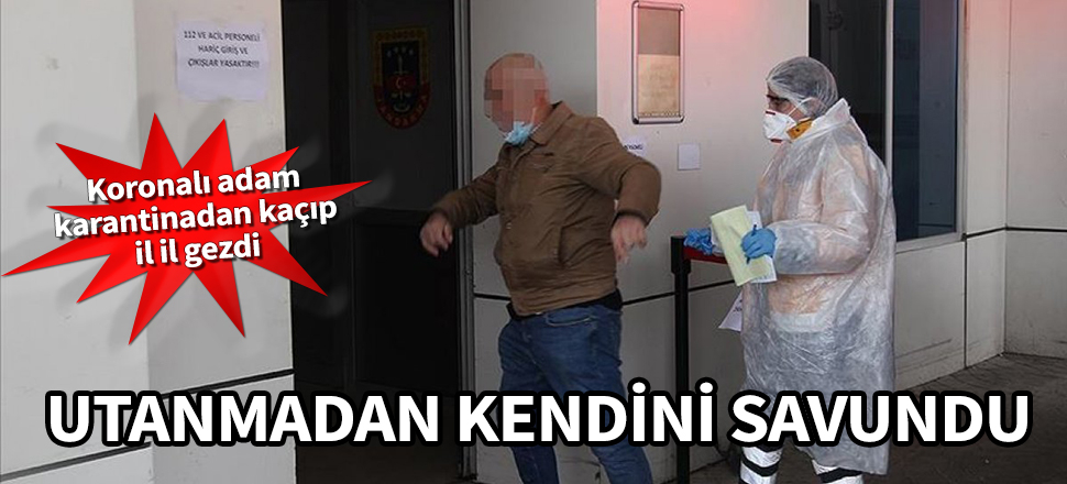Karantinadan kaçıp memleketine gitmişti! Rizeli adam kendisini böyle savundu