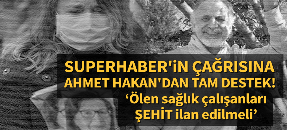 Ahmet Hakan: Ölen sağlık çalışanları ŞEHİT ilan edilmeli