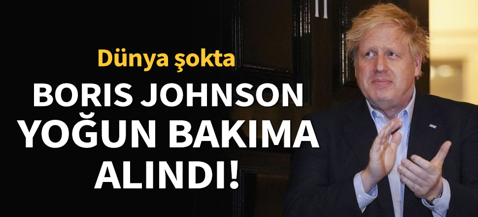 Boris Johnson yoğun bakıma alındı...