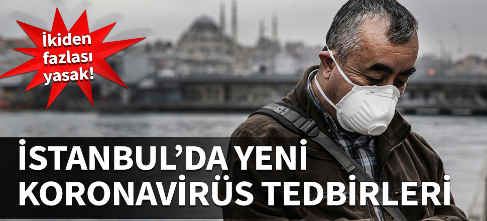 İstanbul'da yeni koronavirüs tedbirleri! İkiden fazlası yasak