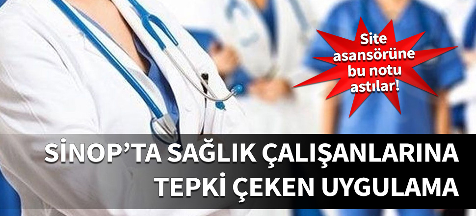 Sinop'ta sağlık çalışanlarına tepki çeken uygulama!