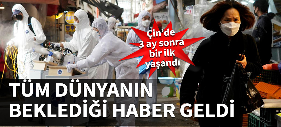 Tüm dünyanın beklediği haber geldi! Çin’de 3 ay sonra bir ilk  yaşandı