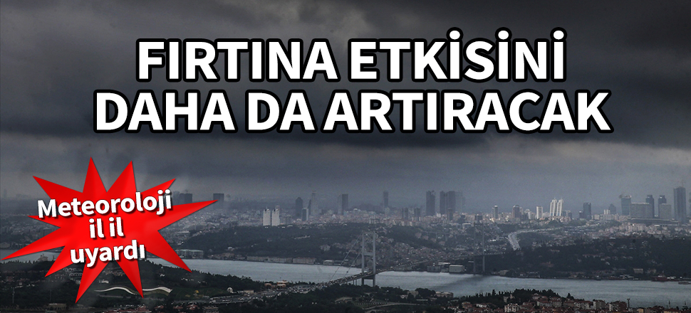 Fırtına etkisini daha da artıracak! Meteoroloji il il uyardı