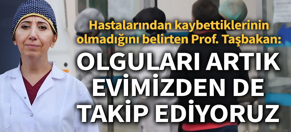 Prof. Dr. Meltem Taşbakan: Olguları artık evimizden de takip ediyoruz (Koronavirüs, Kovid-19, Corona, Covid-19)