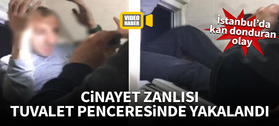 Cinayet zanlısı tuvalet penceresinden kaçmaya çalışırken yakalandı
