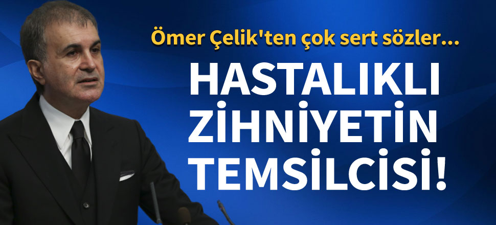 Ömer Çelik o isimlere sert sözlerle yüklendi: Hastalıklı zihniyet!