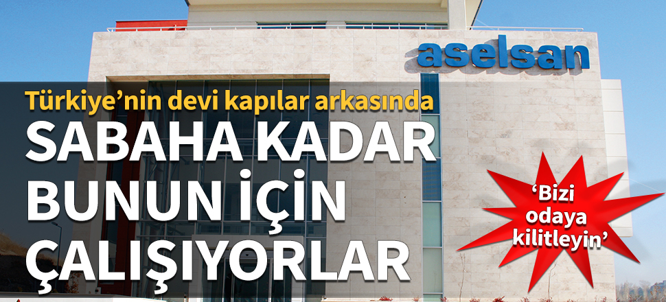 Türkiye’nin devi kapılar arkasında sabaha kadar çalışıyor! "Bizi odaya kilitleyin"
